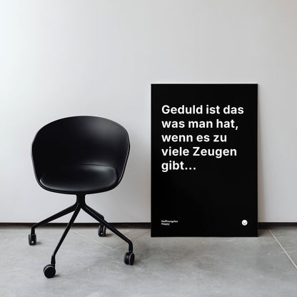 Geduld ist das was man hat, wenn es zu viele Zeugen gibt... – Poster mit Spruch