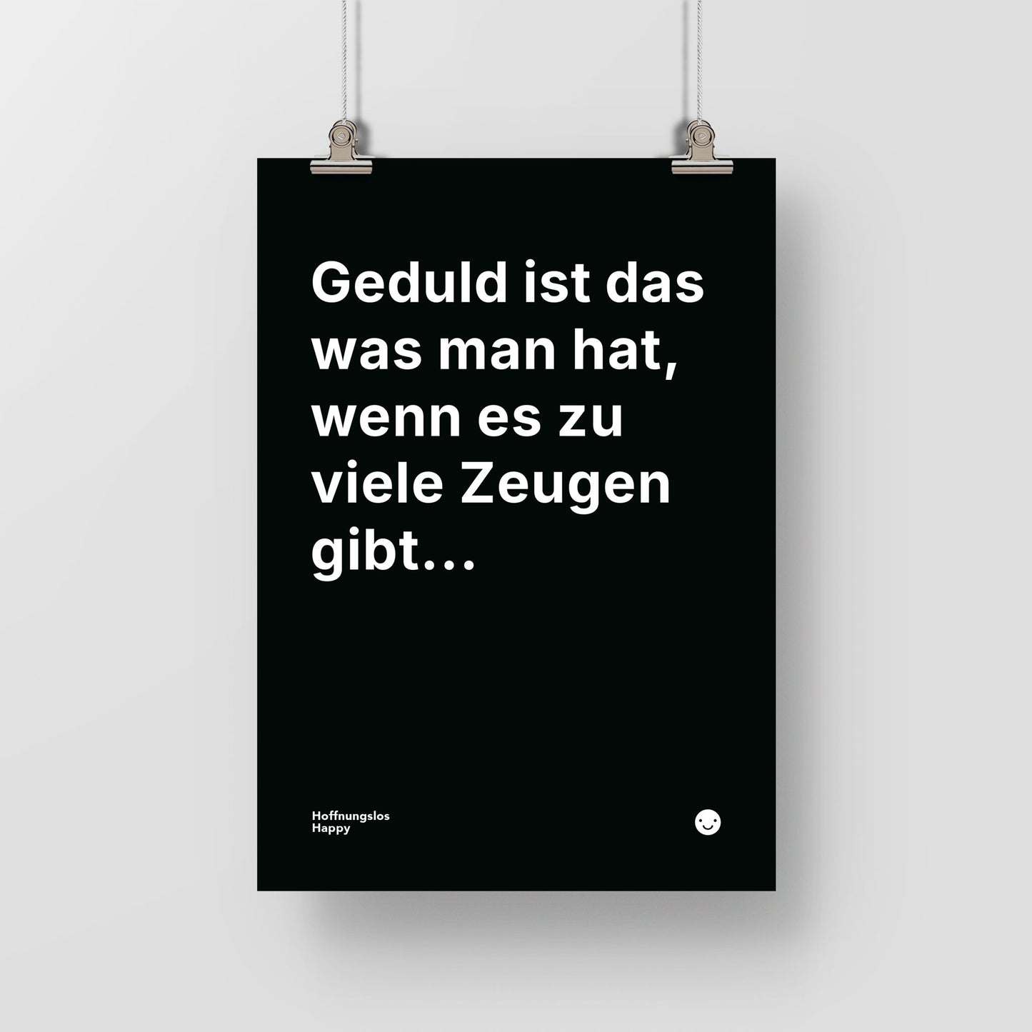Geduld ist das was man hat, wenn es zu viele Zeugen gibt... – Poster mit Spruch
