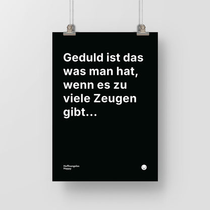 Geduld ist das was man hat, wenn es zu viele Zeugen gibt... – Poster mit Spruch