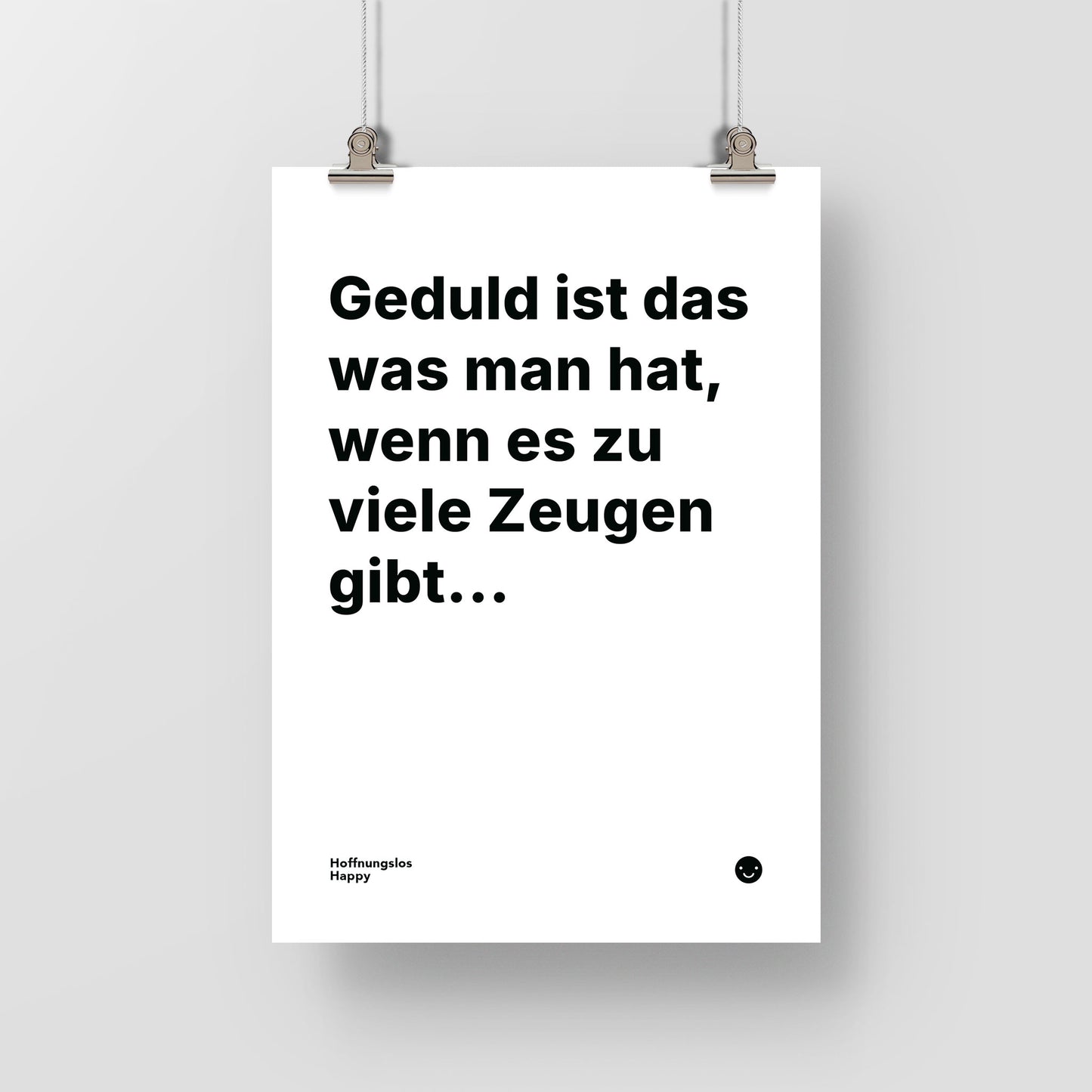 Geduld ist das was man hat, wenn es zu viele Zeugen gibt... – Poster mit Spruch