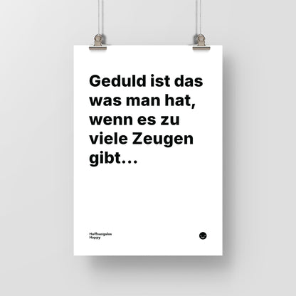 Geduld ist das was man hat, wenn es zu viele Zeugen gibt... – Poster mit Spruch