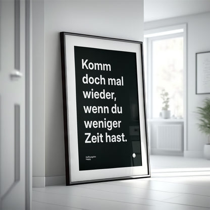 Komm doch mal wieder, wenn du weniger Zeit hast. – Poster mit Spruch