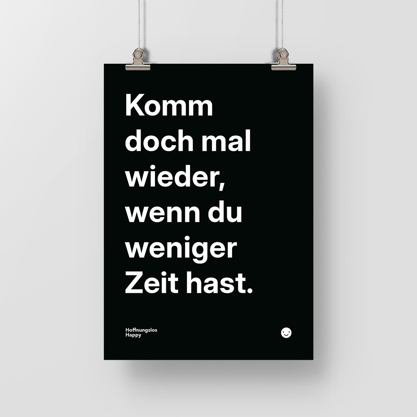 Komm doch mal wieder, wenn du weniger Zeit hast. – Poster mit Spruch