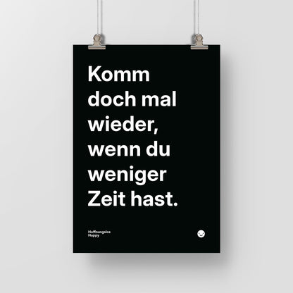 Komm doch mal wieder, wenn du weniger Zeit hast. – Poster mit Spruch