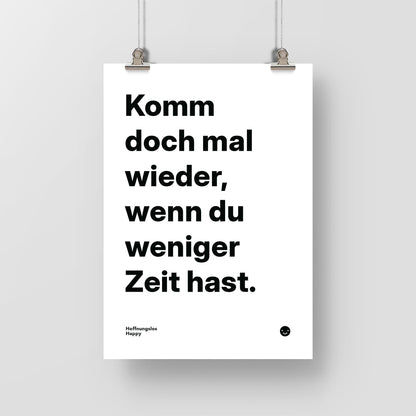 Komm doch mal wieder, wenn du weniger Zeit hast. – Poster mit Spruch