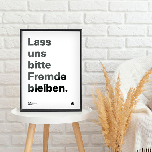 Lass uns bitte Fremde bleiben. – Poster mit Spruch