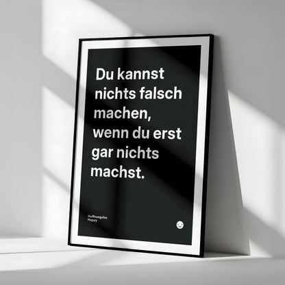Du kannst nichts falsch machen, wenn du erst gar nichts machst. – Poster mit Spruch