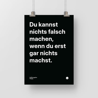 Du kannst nichts falsch machen, wenn du erst gar nichts machst. – Poster mit Spruch