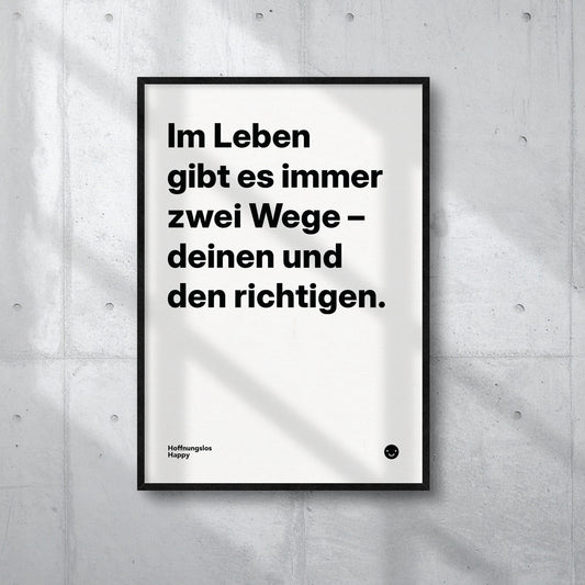 Im Leben gibt es immer zwei Wege – deinen und den richtigen. – Poster mit Spruch