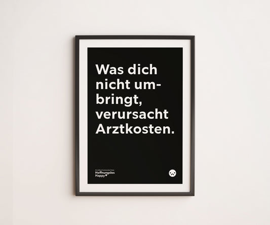 Was dich nicht umbringt, verursacht Arztkosten - Poster